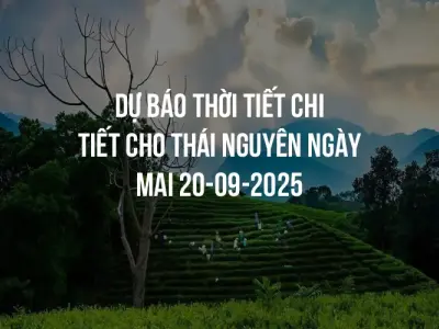 Dự báo thời tiết chi tiết cho Thái Nguyên ngày mai 20-09-2025