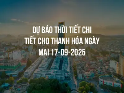 Dự báo thời tiết chi tiết cho Thanh Hóa ngày mai 17-09-2025