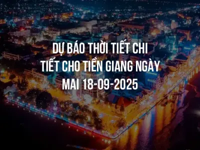 Dự báo thời tiết chi tiết cho Tiền Giang ngày mai 18-09-2025