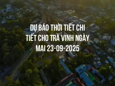 Dự báo thời tiết chi tiết cho Trà Vinh ngày mai 23-09-2025