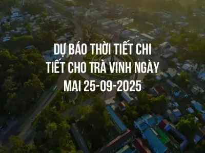 Dự báo thời tiết chi tiết cho Trà Vinh ngày mai 25-09-2025