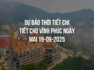 Dự báo thời tiết chi tiết cho Vĩnh Phúc ngày mai 19-09-2025