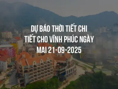 Dự báo thời tiết chi tiết cho Vĩnh Phúc ngày mai 21-09-2025