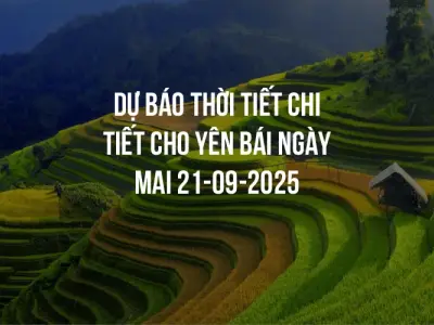 Dự báo thời tiết chi tiết cho Yên Bái ngày mai 21-09-2025