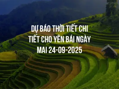 Dự báo thời tiết chi tiết cho Yên Bái ngày mai 24-09-2025