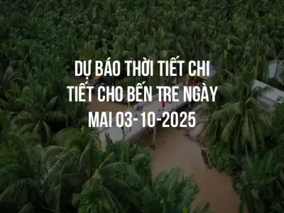 Dự báo thời tiết chi tiết cho Bến Tre ngày mai 03-10-2025