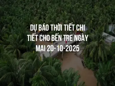 Dự báo thời tiết chi tiết cho Bến Tre ngày mai 20-10-2025