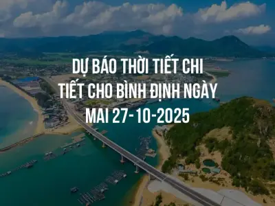 Dự báo thời tiết chi tiết cho Bình Định ngày mai 27-10-2025