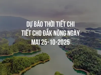 Dự báo thời tiết chi tiết cho Đắk Nông ngày mai 25-10-2025