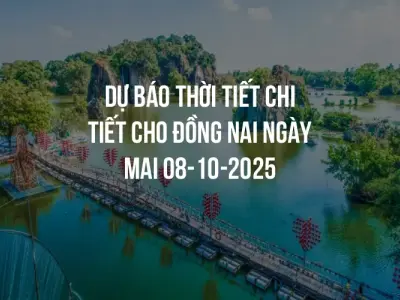 Dự báo thời tiết chi tiết cho Đồng Nai ngày mai 08-10-2025