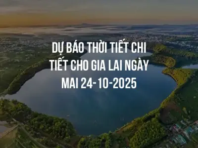 Dự báo thời tiết chi tiết cho Gia Lai ngày mai 24-10-2025