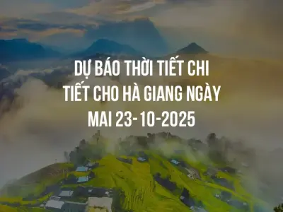 Dự báo thời tiết chi tiết cho Hà Giang ngày mai 23-10-2025