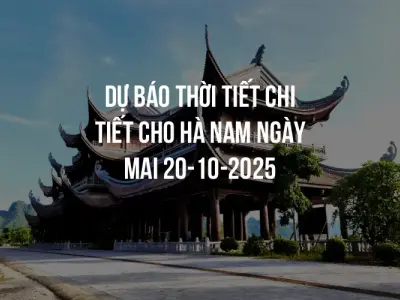 Dự báo thời tiết chi tiết cho Hà Nam ngày mai 20-10-2025