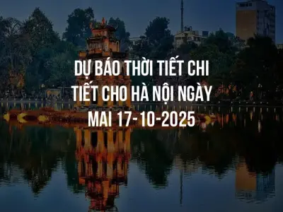 Dự báo thời tiết chi tiết cho Hà Nội ngày mai 17-10-2025