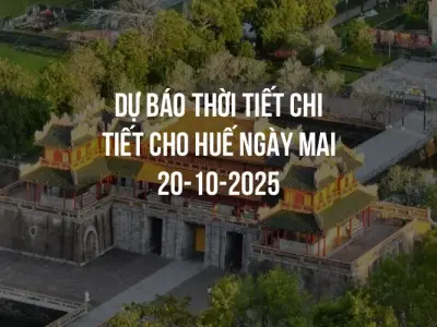 Dự báo thời tiết chi tiết cho Huế ngày mai 20-10-2025