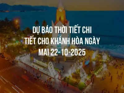 Dự báo thời tiết chi tiết cho Khánh Hòa ngày mai 22-10-2025