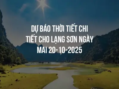 Dự báo thời tiết chi tiết cho Lạng Sơn ngày mai 20-10-2025
