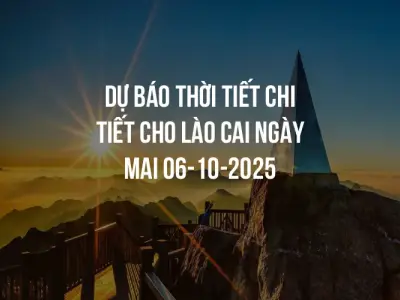 Dự báo thời tiết chi tiết cho Lào Cai ngày mai 06-10-2025