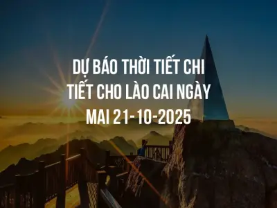 Dự báo thời tiết chi tiết cho Lào Cai ngày mai 21-10-2025