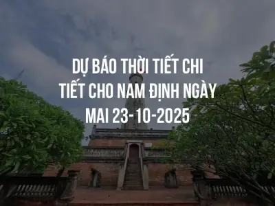 Dự báo thời tiết chi tiết cho Nam Định ngày mai 23-10-2025