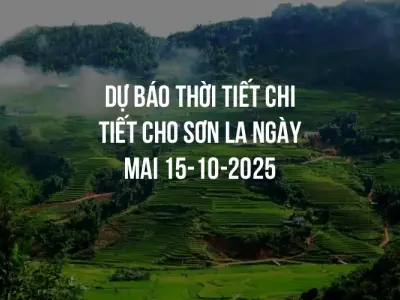Dự báo thời tiết chi tiết cho Sơn La ngày mai 15-10-2025