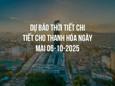 Dự báo thời tiết chi tiết cho Thanh Hóa ngày mai 06-10-2025