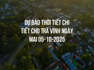 Dự báo thời tiết chi tiết cho Trà Vinh ngày mai 05-10-2025