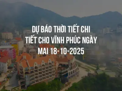 Dự báo thời tiết chi tiết cho Vĩnh Phúc ngày mai 18-10-2025