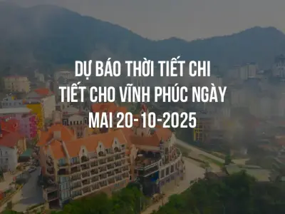 Dự báo thời tiết chi tiết cho Vĩnh Phúc ngày mai 20-10-2025