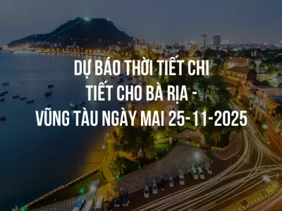 Dự báo thời tiết chi tiết cho Bà Rịa - Vũng Tàu ngày mai 25-11-2025