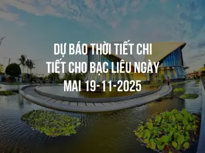 Dự báo thời tiết chi tiết cho Bạc Liêu ngày mai 19-11-2025