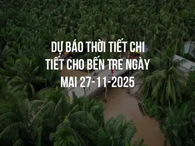 Dự báo thời tiết chi tiết cho Bến Tre ngày mai 27-11-2025
