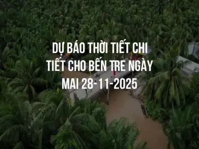 Dự báo thời tiết chi tiết cho Bến Tre ngày mai 28-11-2025