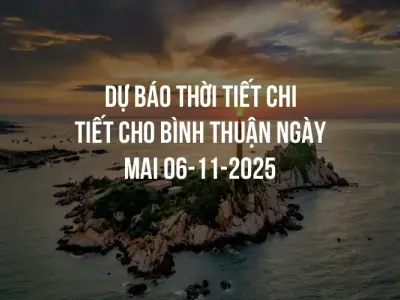 Dự báo thời tiết chi tiết cho Bình Thuận ngày mai 06-11-2025