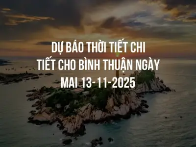 Dự báo thời tiết chi tiết cho Bình Thuận ngày mai 13-11-2025