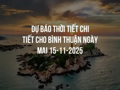 Dự báo thời tiết chi tiết cho Bình Thuận ngày mai 15-11-2025
