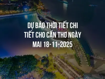 Dự báo thời tiết chi tiết cho Cần Thơ ngày mai 18-11-2025