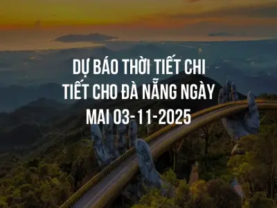 Dự báo thời tiết chi tiết cho Đà Nẵng ngày mai 03-11-2025
