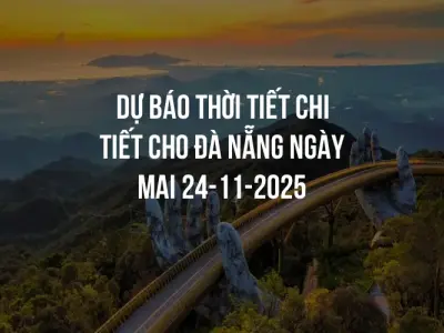 Dự báo thời tiết chi tiết cho Đà Nẵng ngày mai 24-11-2025