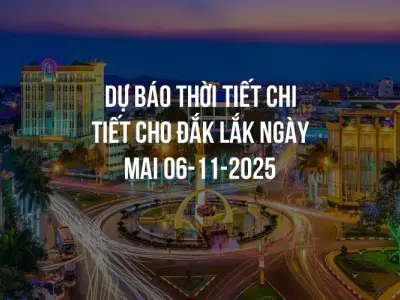 Dự báo thời tiết chi tiết cho Đắk Lắk ngày mai 06-11-2025