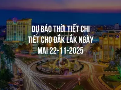 Dự báo thời tiết chi tiết cho Đắk Lắk ngày mai 22-11-2025