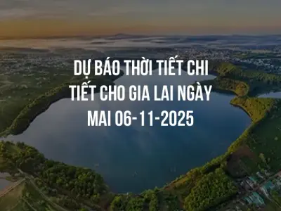 Dự báo thời tiết chi tiết cho Gia Lai ngày mai 06-11-2025