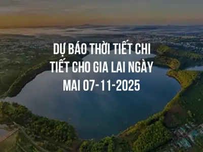 Dự báo thời tiết chi tiết cho Gia Lai ngày mai 07-11-2025