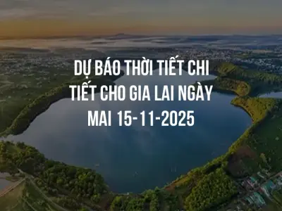 Dự báo thời tiết chi tiết cho Gia Lai ngày mai 15-11-2025