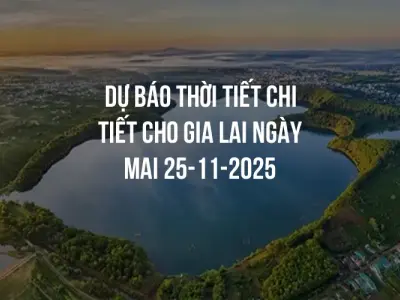 Dự báo thời tiết chi tiết cho Gia Lai ngày mai 25-11-2025