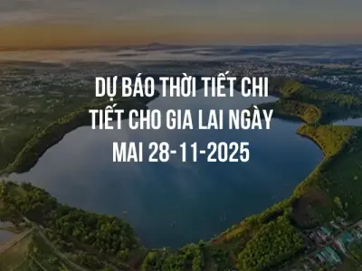 Dự báo thời tiết chi tiết cho Gia Lai ngày mai 28-11-2025