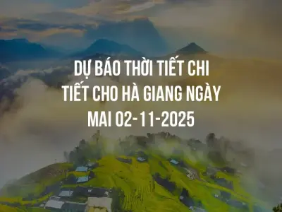 Dự báo thời tiết chi tiết cho Hà Giang ngày mai 02-11-2025