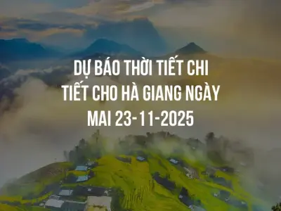 Dự báo thời tiết chi tiết cho Hà Giang ngày mai 23-11-2025