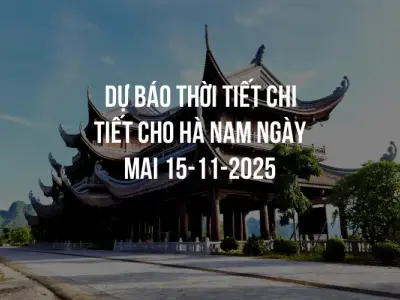 Dự báo thời tiết chi tiết cho Hà Nam ngày mai 15-11-2025