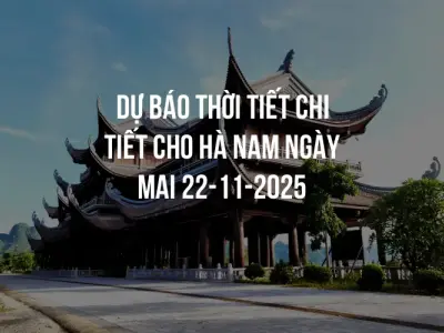 Dự báo thời tiết chi tiết cho Hà Nam ngày mai 22-11-2025
